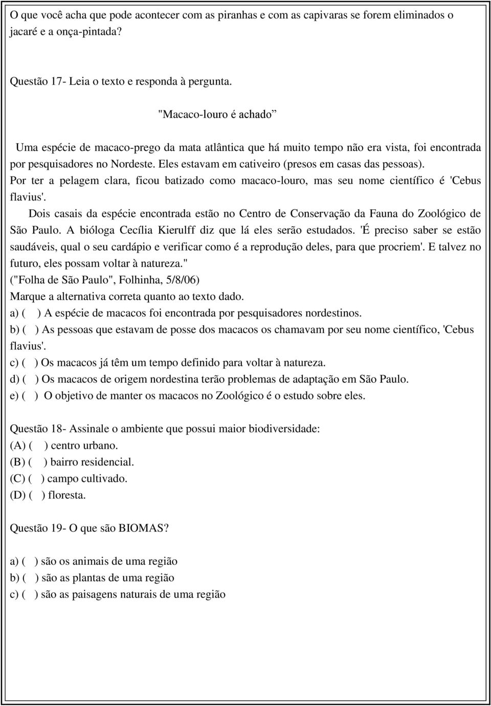 Eles estavam em cativeiro (presos em casas das pessoas). Por ter a pelagem clara, ficou batizado como macaco-louro, mas seu nome científico é 'Cebus flavius'.