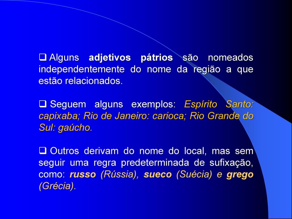 Seguem alguns exemplos: Espírito Santo: capixaba; Rio de Janeiro: carioca; Rio Grande