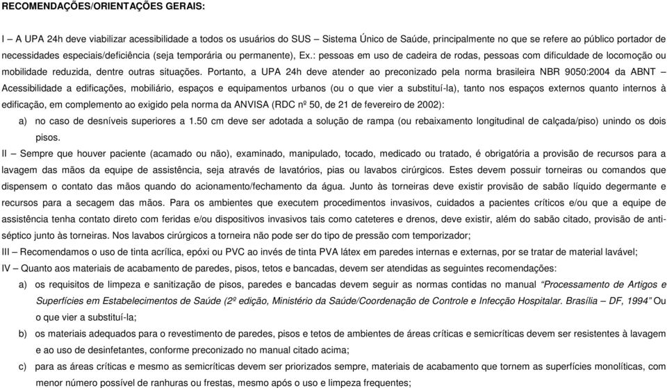 Portanto, a UPA 24h deve atender ao preconizado pela norma brasileira NBR 9050:2004 da ABNT Acessibilidade a edificações, mobiliário, espaços e equipamentos urbanos (ou o que vier a substituí-la),