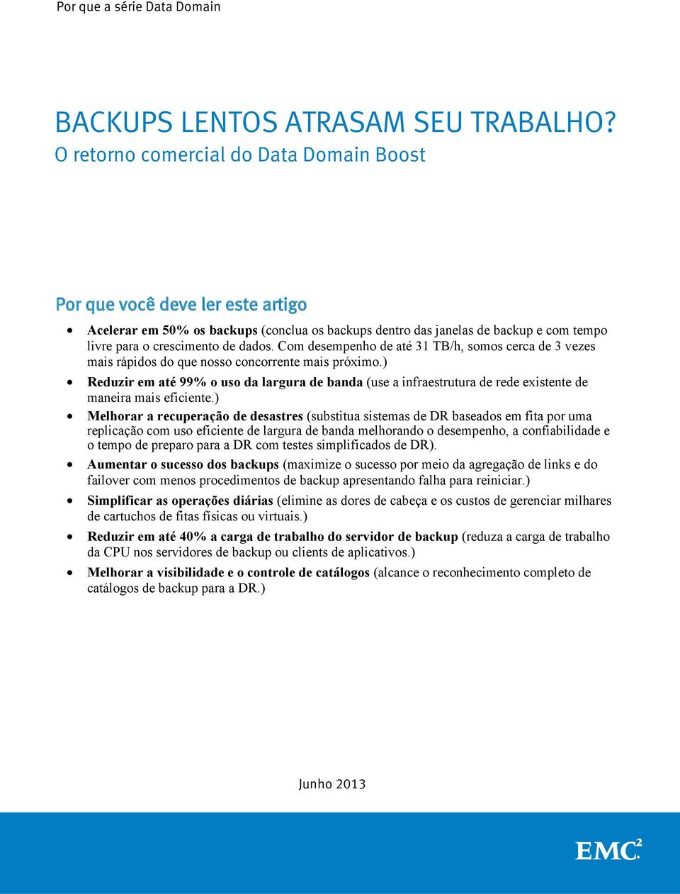 Com desempenho de até 31 TB/h, somos cerca de 3 vezes mais rápidos do que nosso concorrente mais próximo.