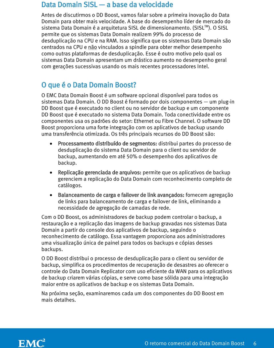 O SISL permite que os sistemas Data Domain realizem 99% do processo de desduplicação na CPU e na RAM.