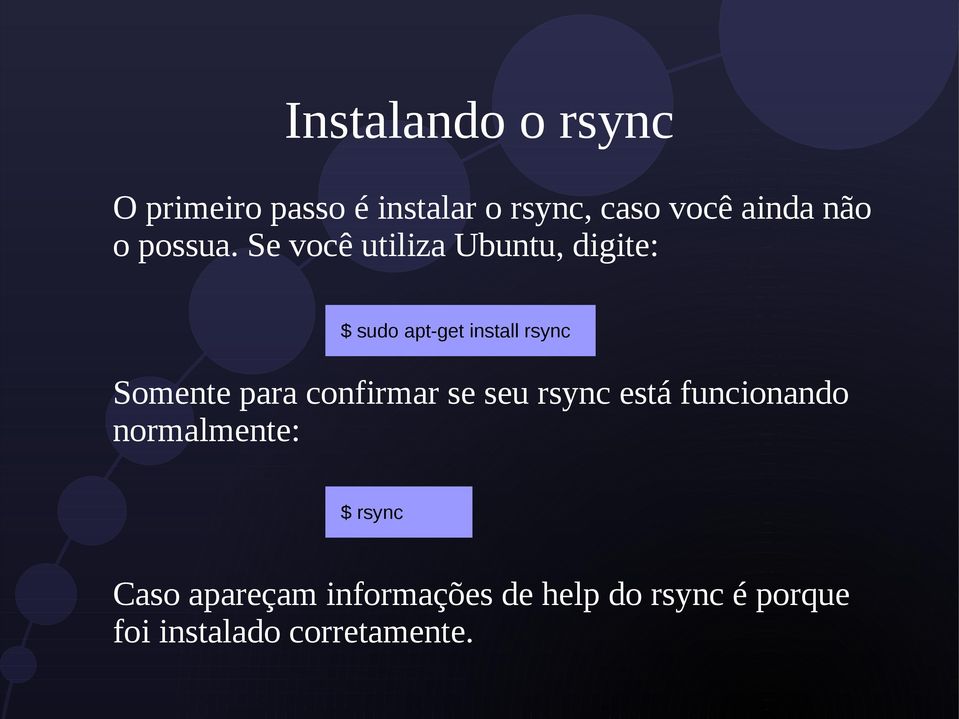 Se você utiliza Ubuntu, digite: $ sudo apt-get install rsync Somente para
