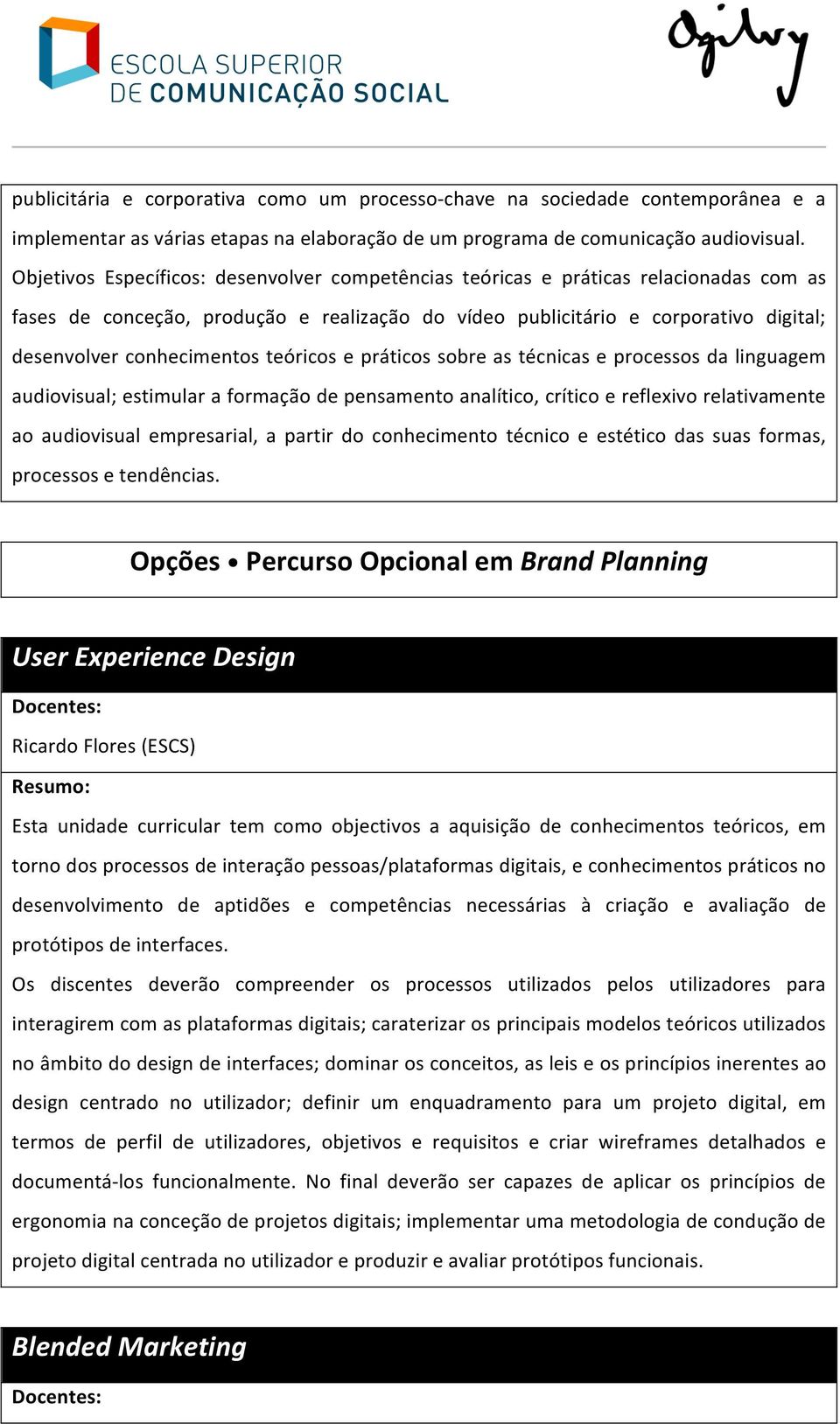 teóricos e práticos sobre as técnicas e processos da linguagem audiovisual; estimular a formação de pensamento analítico, crítico e reflexivo relativamente ao audiovisual empresarial, a partir do