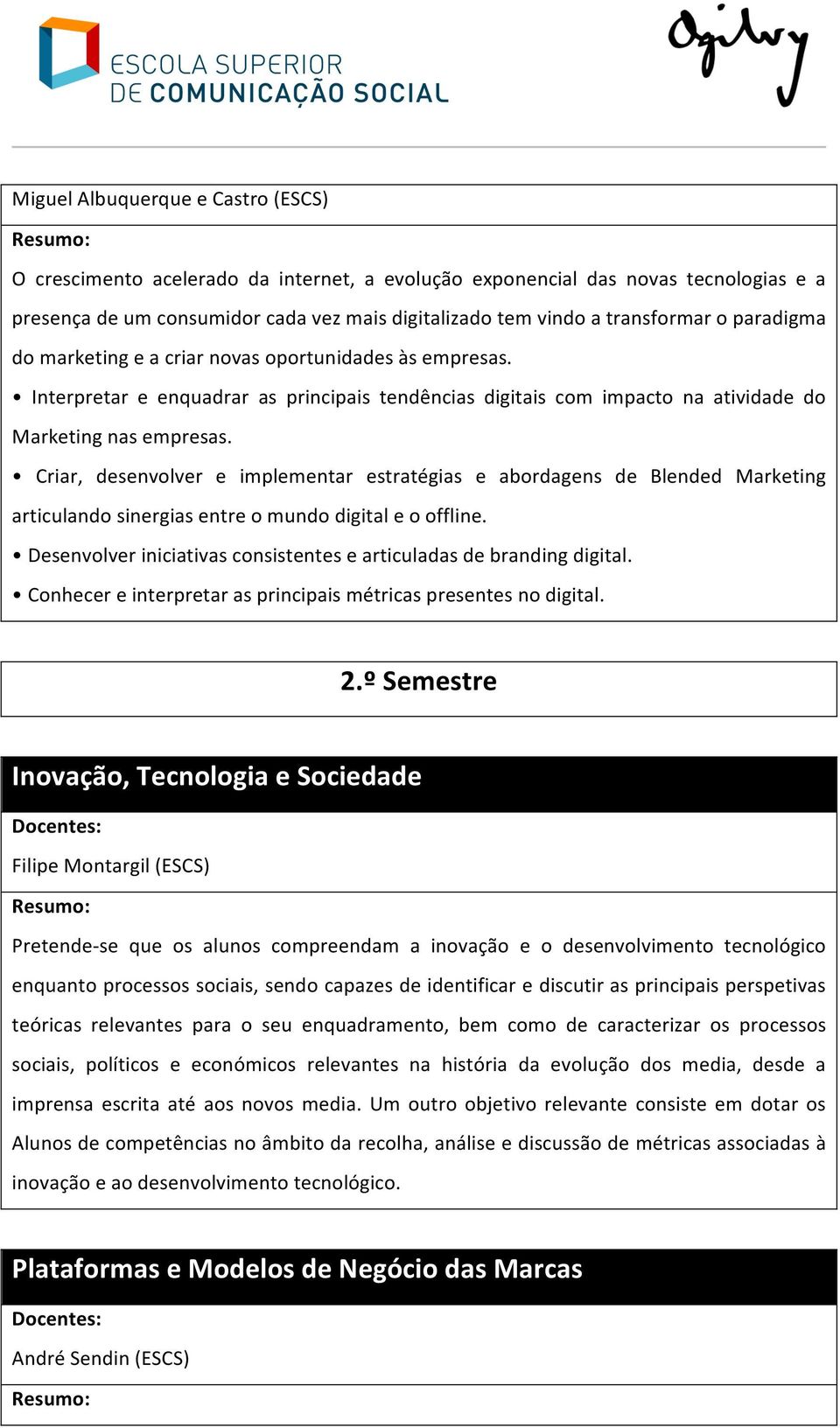 Criar, desenvolver e implementar estratégias e abordagens de Blended Marketing articulando sinergias entre o mundo digital e o offline.