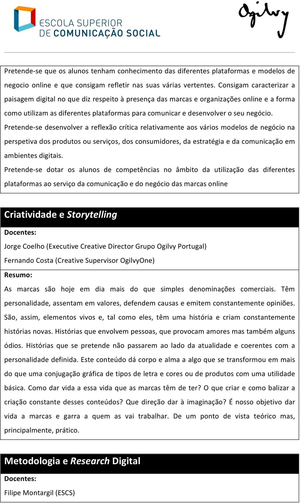 Pretende- se desenvolver a reflexão crítica relativamente aos vários modelos de negócio na perspetiva dos produtos ou serviços, dos consumidores, da estratégia e da comunicação em ambientes digitais.