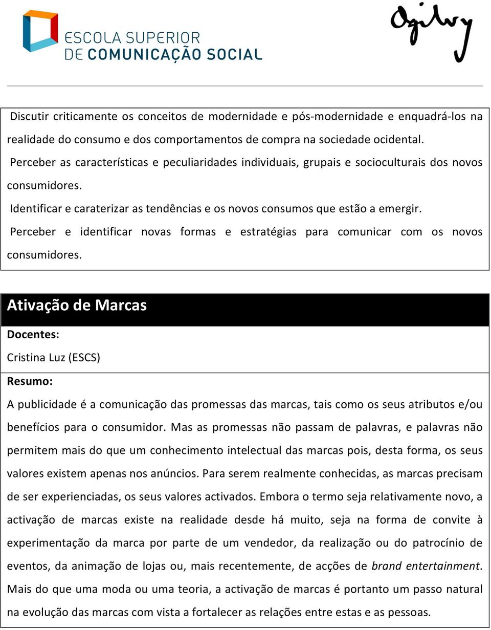 Perceber e identificar novas formas e estratégias para comunicar com os novos consumidores.