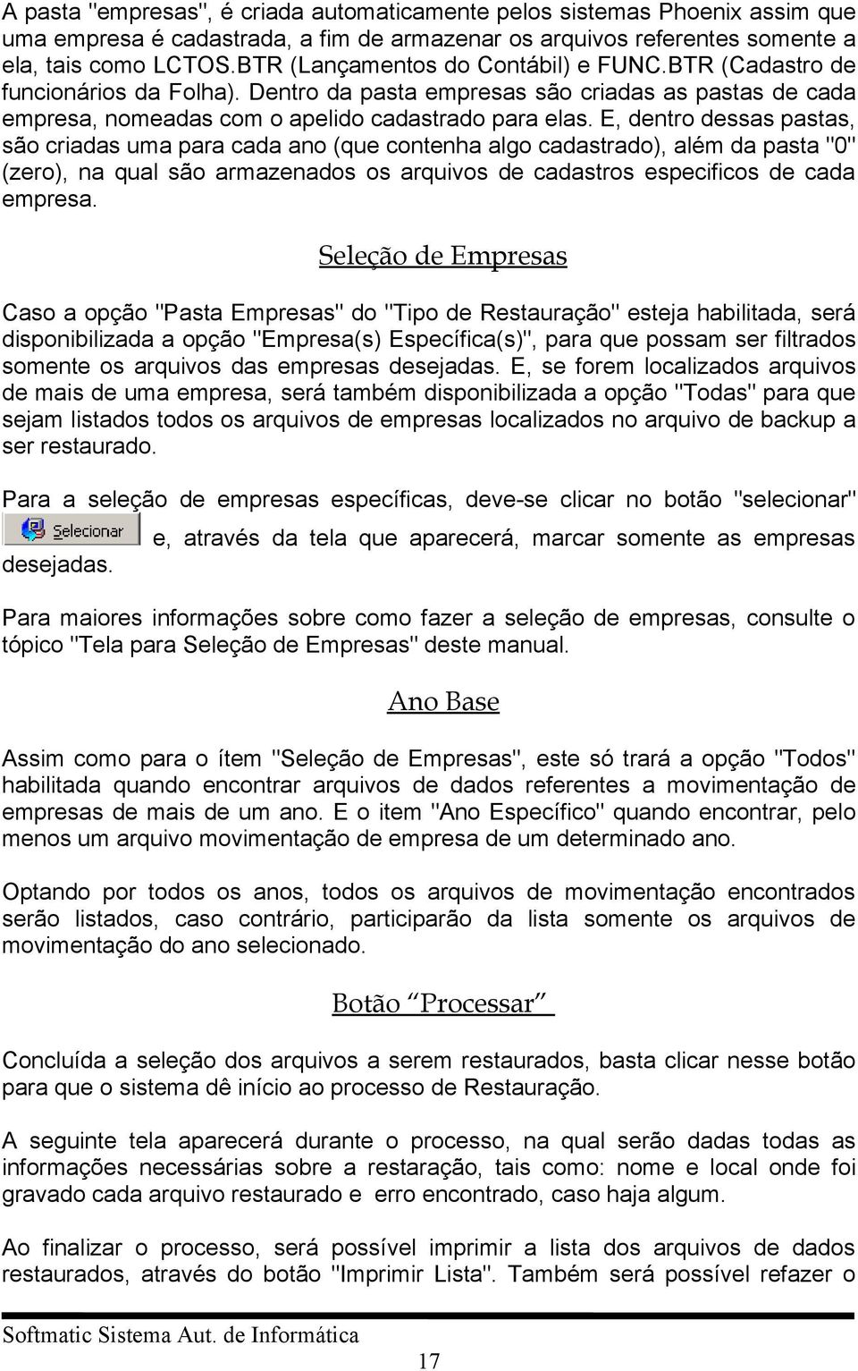 E, dentro dessas pastas, são criadas uma para cada ano (que contenha algo cadastrado), além da pasta "0" (zero), na qual são armazenados os arquivos de cadastros especificos de cada empresa.