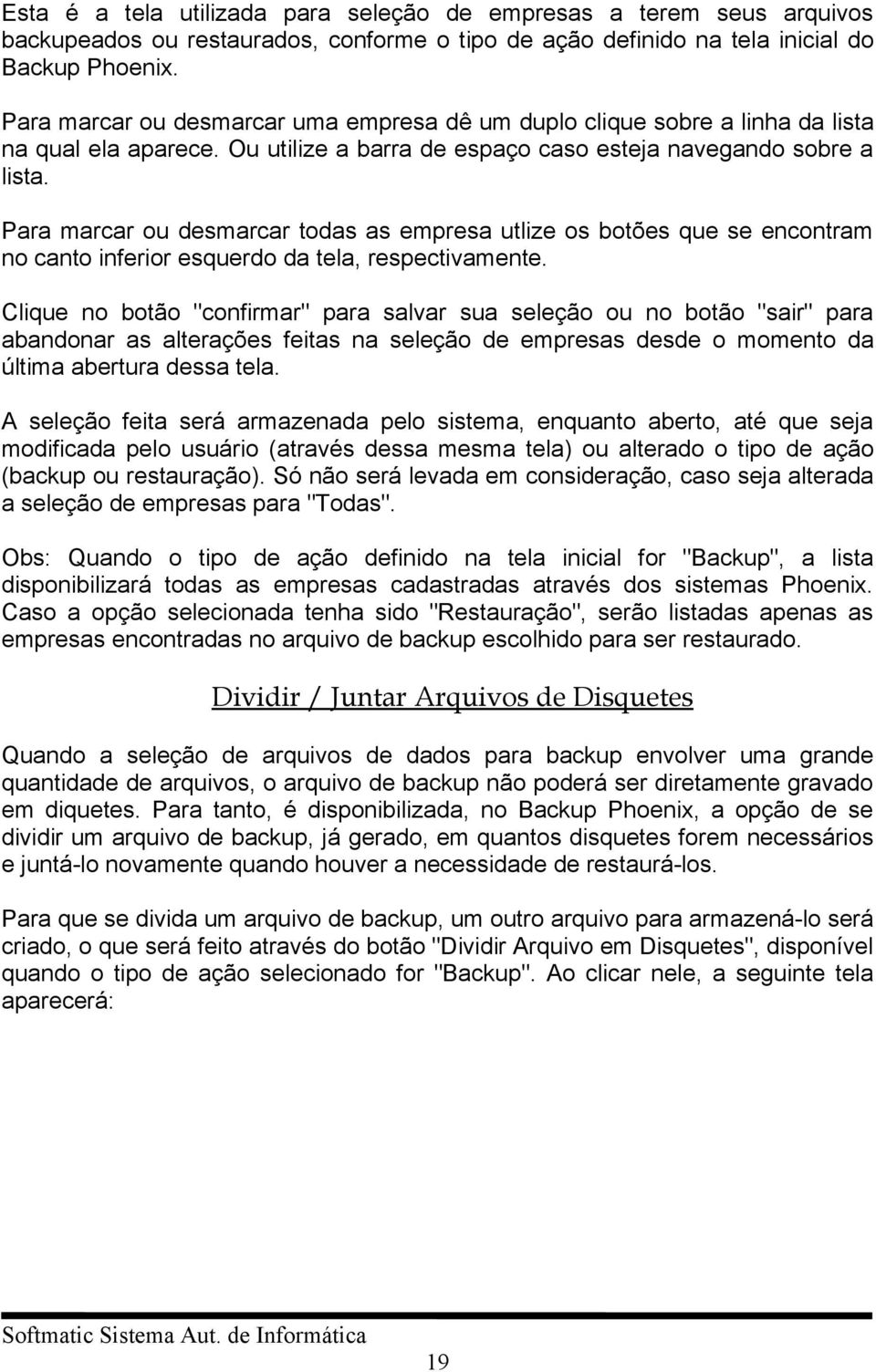 Para marcar ou desmarcar todas as empresa utlize os botões que se encontram no canto inferior esquerdo da tela, respectivamente.