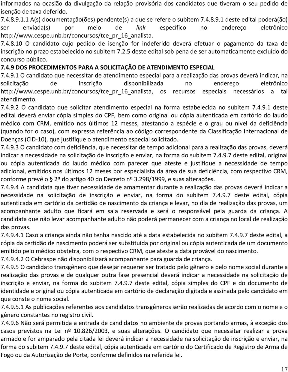 br/concursos/tce_pr_16_analista. 7.4.8.10 O candidato cujo pedido de isenção for indeferido deverá efetuar o pagamento da taxa de inscrição no prazo estabelecido no subitem 7.2.