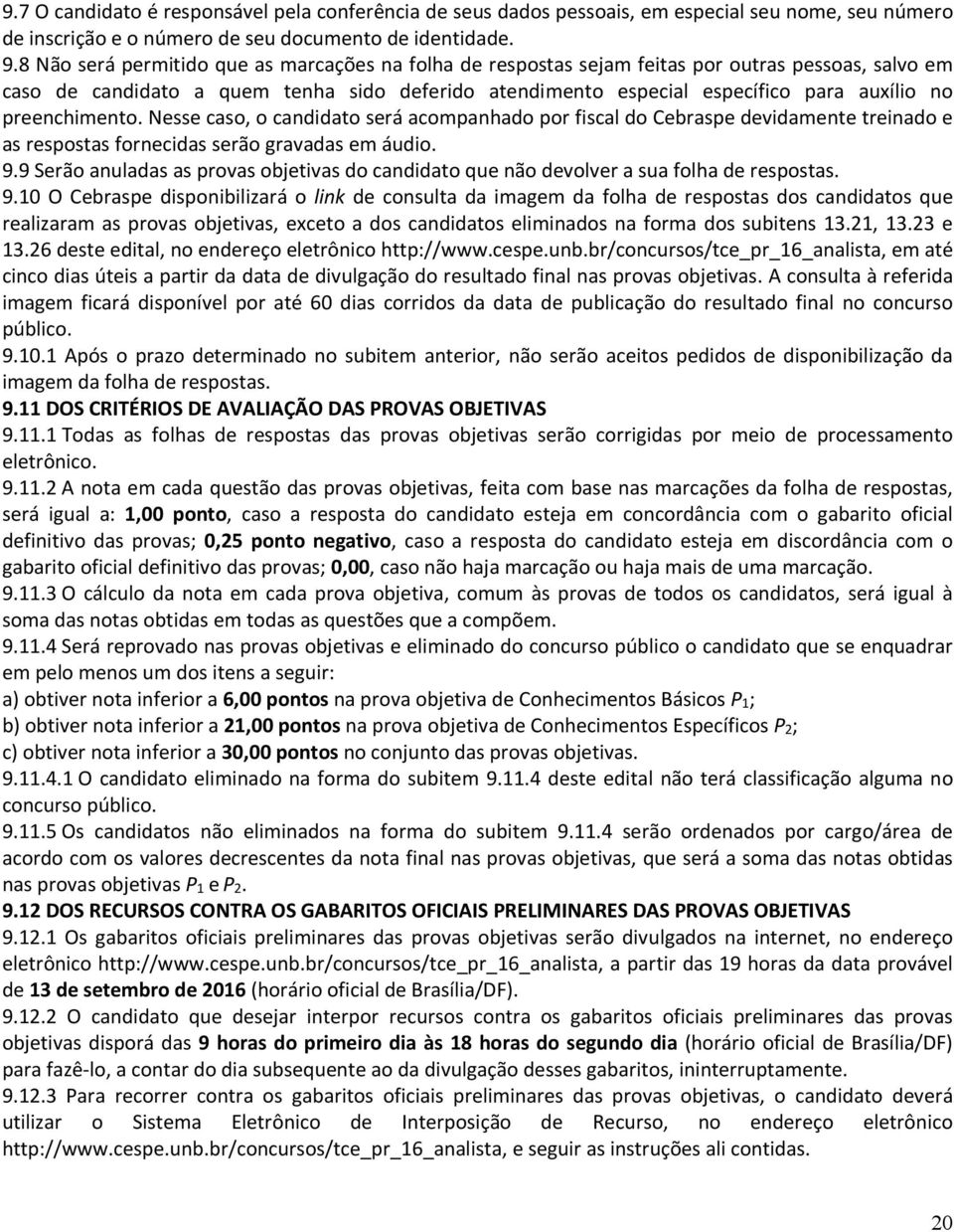 preenchimento. Nesse caso, o candidato será acompanhado por fiscal do Cebraspe devidamente treinado e as respostas fornecidas serão gravadas em áudio. 9.