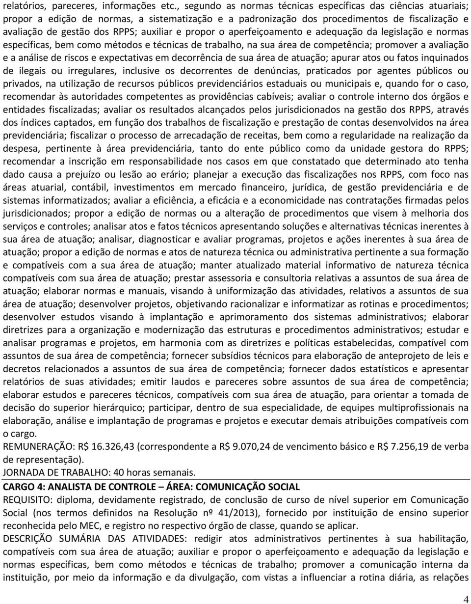 auxiliar e propor o aperfeiçoamento e adequação da legislação e normas específicas, bem como métodos e técnicas de trabalho, na sua área de competência; promover a avaliação e a análise de riscos e