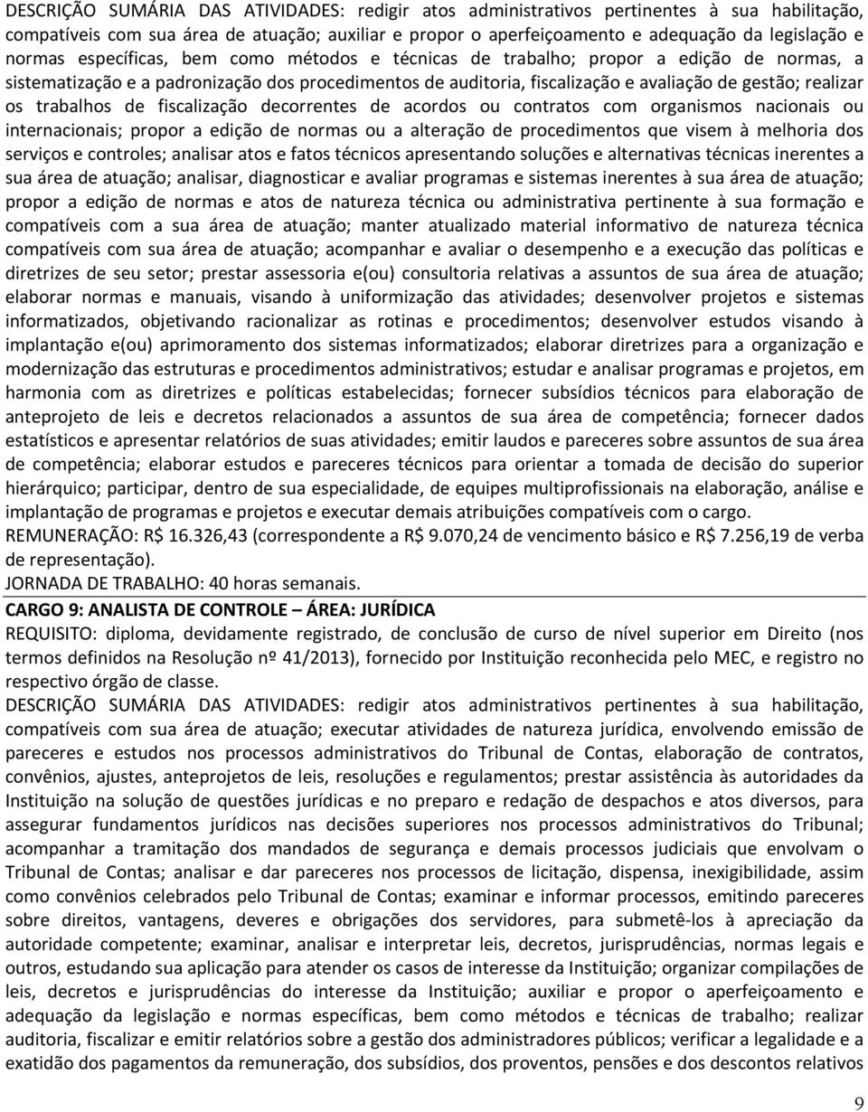 os trabalhos de fiscalização decorrentes de acordos ou contratos com organismos nacionais ou internacionais; propor a edição de normas ou a alteração de procedimentos que visem à melhoria dos