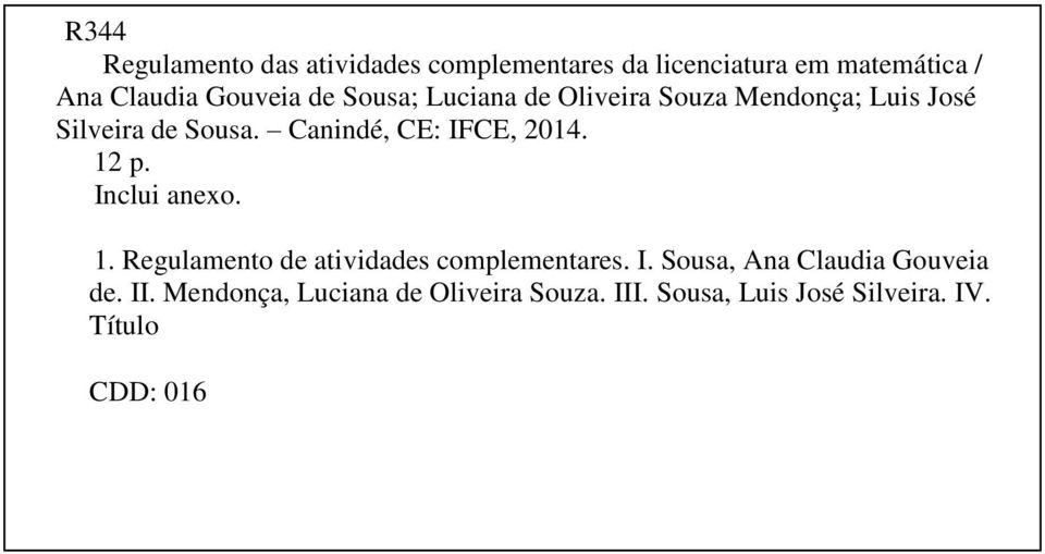 Canindé, CE: IFCE, 2014. 12 p. Inclui anexo. 1. Regulamento de atividades complementares. I. Sousa, Ana Claudia Gouveia de.