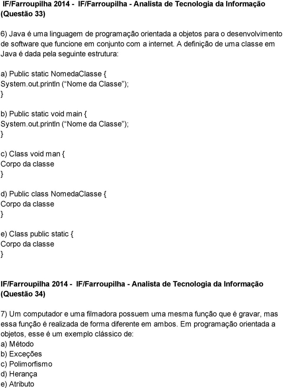 out.println ( Nome da Classe ); c) Class void man { Corpo da classe d) Public class NomedaClasse { Corpo da classe e) Class public static { Corpo da classe IF/Farroupilha 2014 IF/Farroupilha Analista