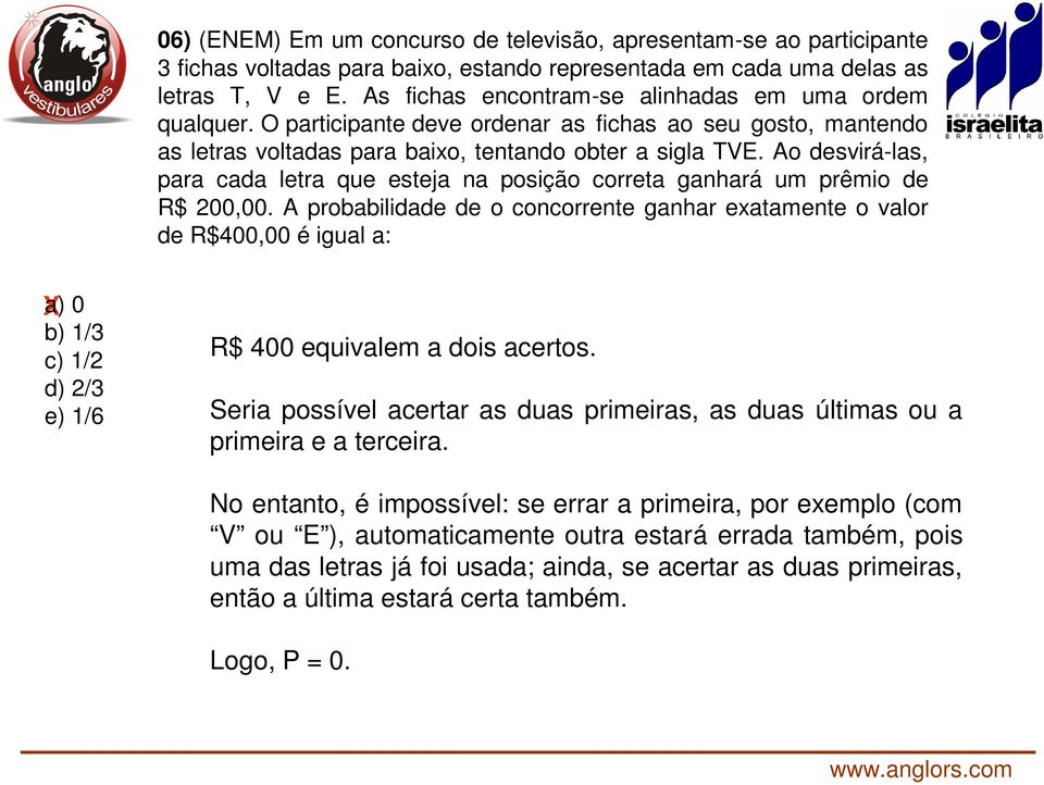 Ao desvirá-las, para cada letra que esteja na posição correta ganhará um prêmio de R$ 0,00.