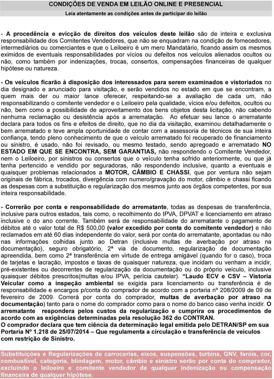 de eventuais responsabilidades por vícios ou defeitos nos veículos alienados ocultos ou não, como também por indenizações, trocas, consertos, compensações financeiras de qualquer hipótese ou natureza.