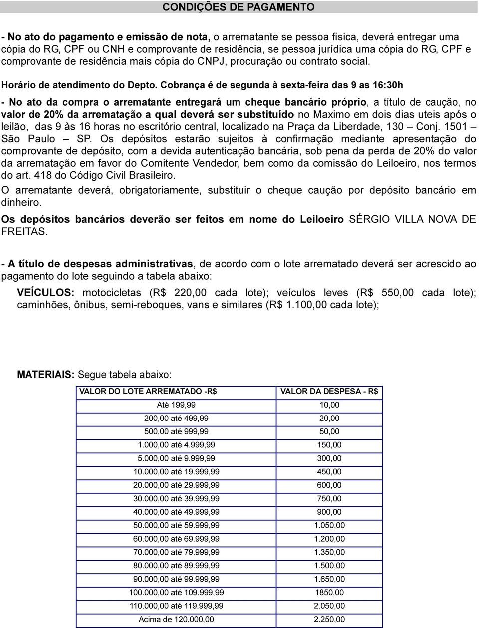 Cobrança é de segunda à sexta-feira das 9 as 16:30h - No ato da compra o arrematante entregará um cheque bancário próprio, a título de caução, no valor de 20% da arrematação a qual deverá ser