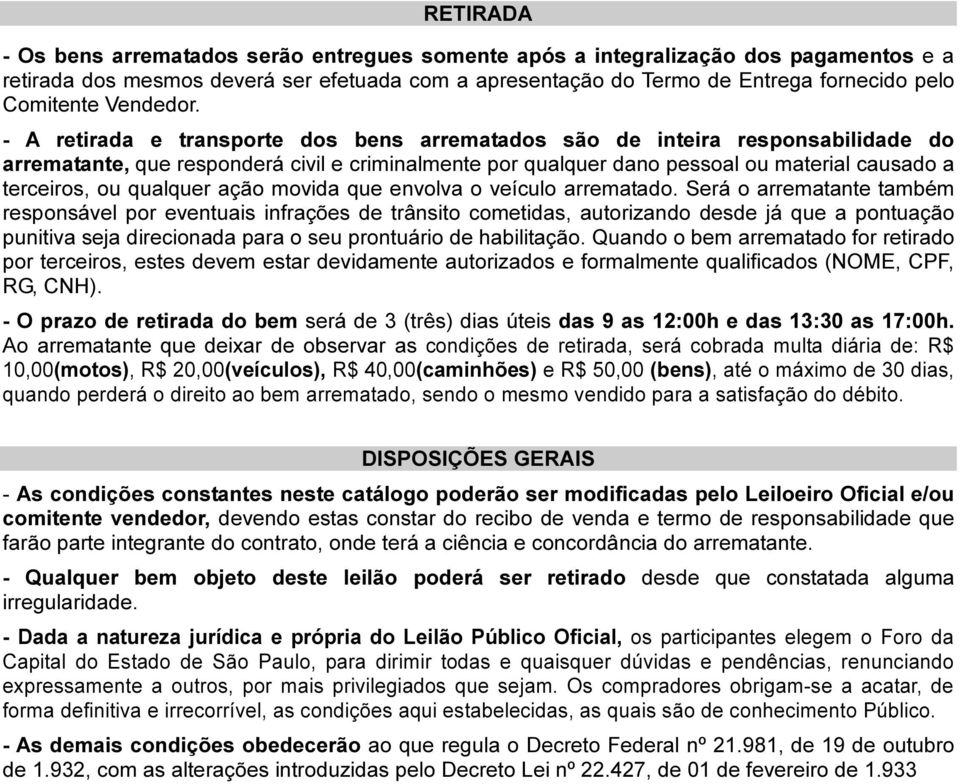 - A retirada e transporte dos bens arrematados são de inteira responsabilidade do arrematante, que responderá civil e criminalmente por qualquer dano pessoal ou material causado a terceiros, ou