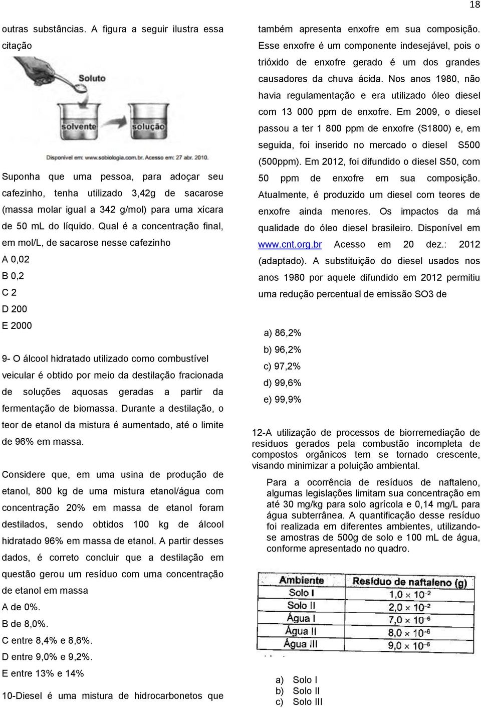 Qual é a concentração final, em mol/l, de sacarose nesse cafezinho A 0,02 B 0,2 C 2 D 200 E 2000 9- O álcool hidratado utilizado como combustível veicular é obtido por meio da destilação fracionada