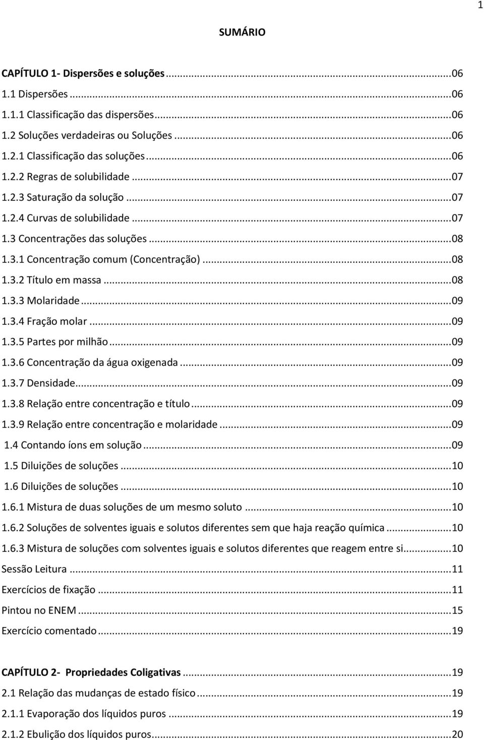 .. 09 1.3.4 Fração molar... 09 1.3.5 Partes por milhão... 09 1.3.6 Concentração da água oxigenada... 09 1.3.7 Densidade... 09 1.3.8 Relação entre concentração e título... 09 1.3.9 Relação entre concentração e molaridade.