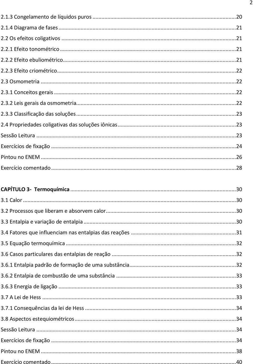 .. 23 Sessão Leitura... 23 Exercícios de fixação... 24 Pintou no ENEM... 26 Exercício comentado... 28 CAPÍTULO 3- Termoquímica... 30 3.1 Calor... 30 3.2 Processos que liberam e absorvem calor... 30 3.3 Entalpia e variação de entalpia.