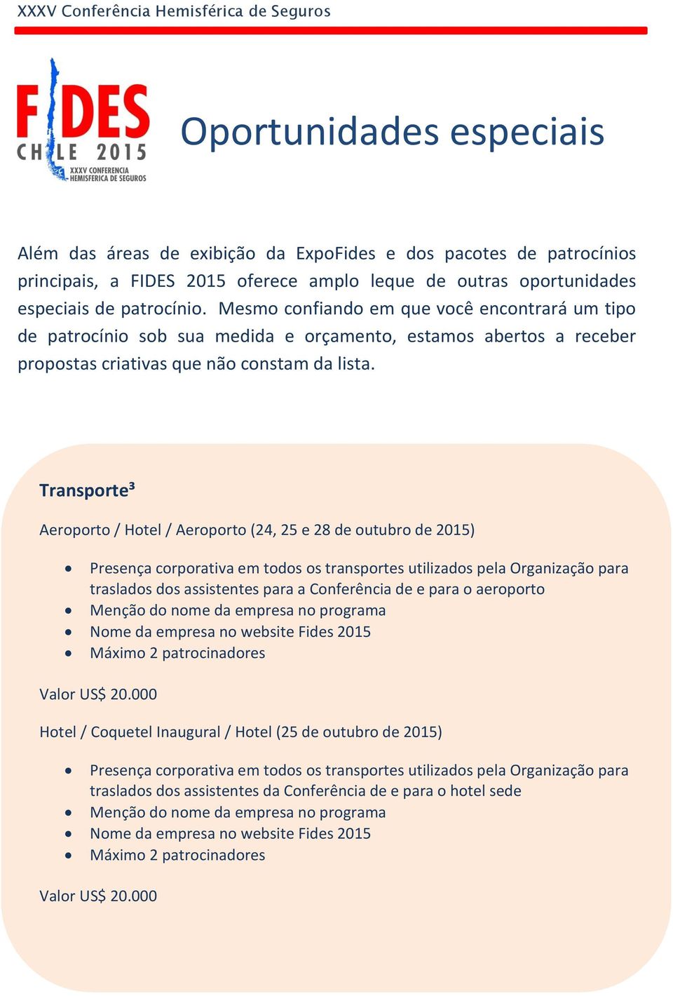 Transporte³ Aeroporto / Hotel / Aeroporto (24, 25 e 28 de outubro de 2015) Presença corporativa em todos os transportes utilizados pela Organização para traslados dos assistentes para a Conferência