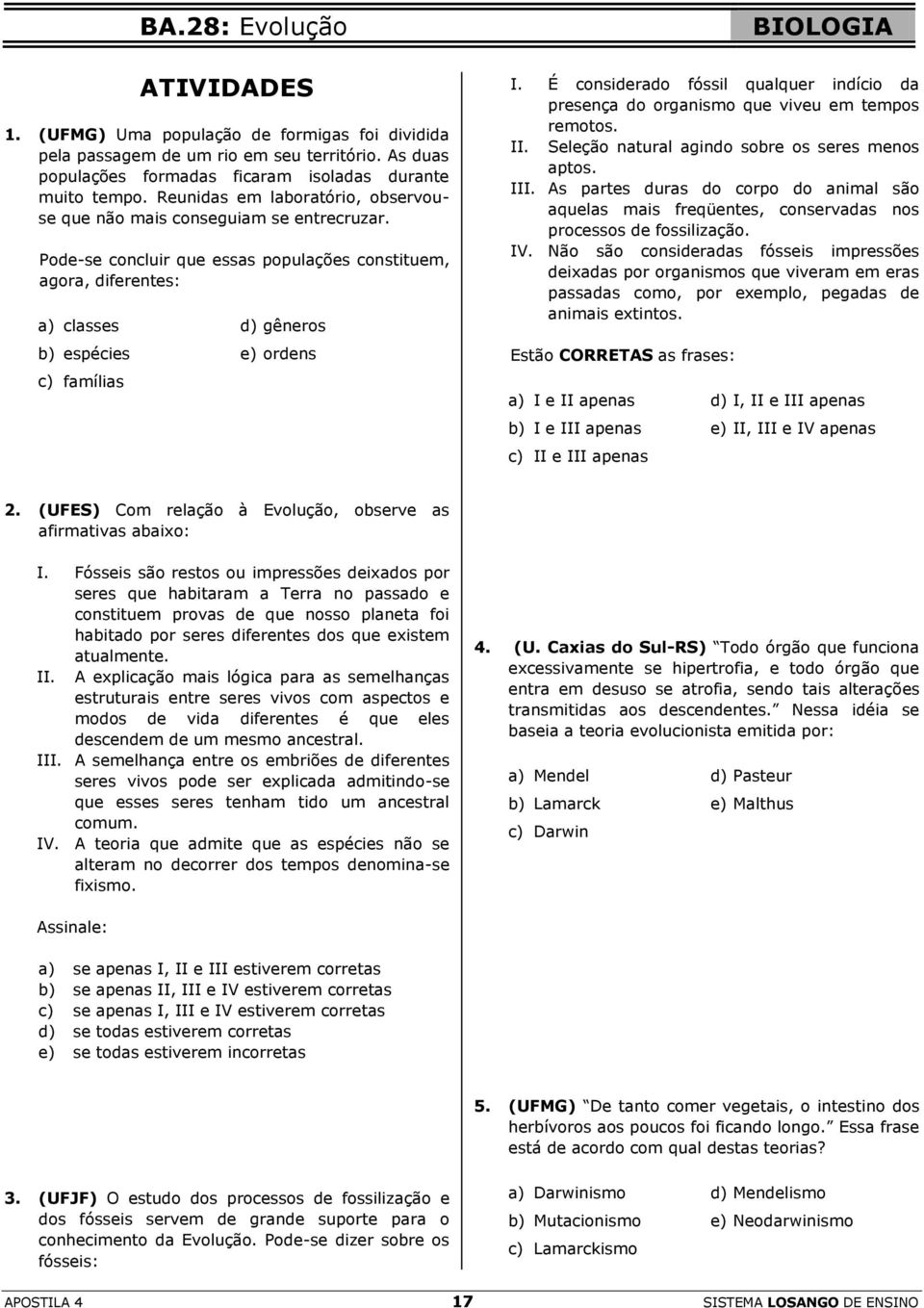 Pode-se concluir que essas populações constituem, agora, diferentes: a) classes d) gêneros b) espécies e) ordens c) famílias I.