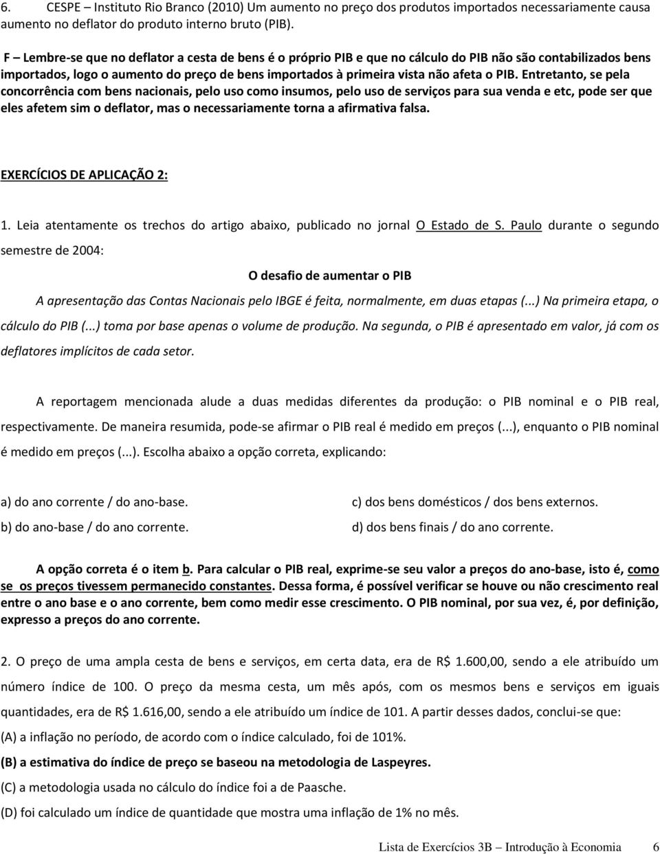 Entretanto, se pela concorrência com bens nacionais, pelo uso como insumos, pelo uso de serviços para sua venda e etc, pode ser que eles afetem sim o deflator, mas o necessariamente torna a