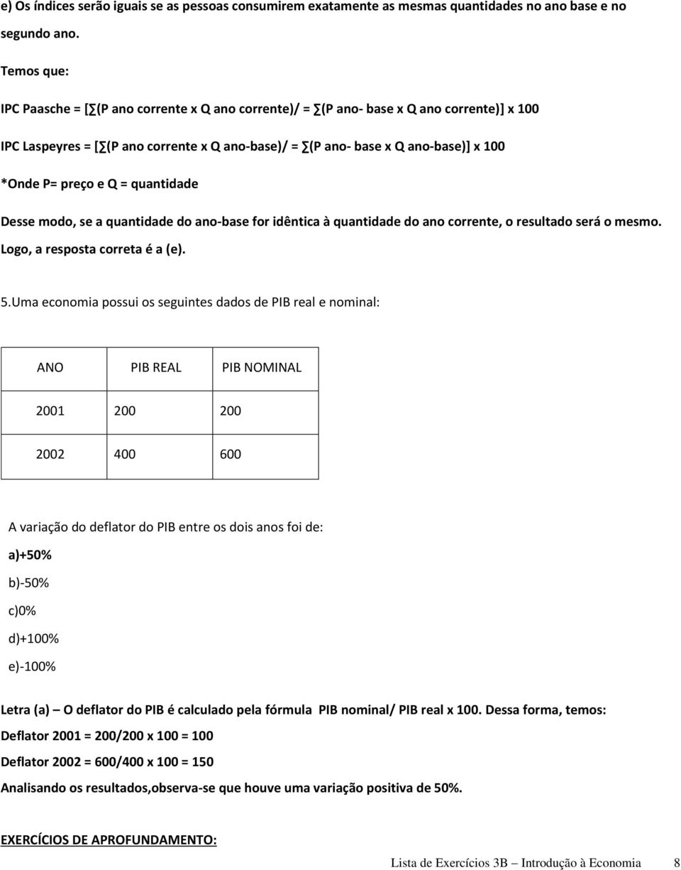 preço e Q = quantidade Desse modo, se a quantidade do ano-base for idêntica à quantidade do ano corrente, o resultado será o mesmo. Logo, a resposta correta é a (e). 5.