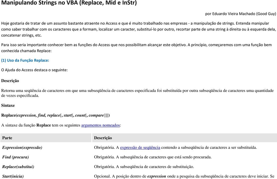 Entenda manipular como saber trabalhar com os caracteres que a formam, localizar um caracter, substituí-lo por outro, recortar parte de uma string à direita ou à esquerda dela, concatenar strings,