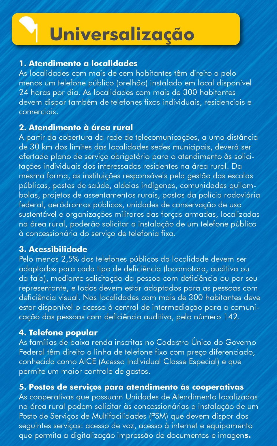 Atendimento à área rural A partir da cobertura da rede de telecomunicações, a uma distância de 30 km dos limites das localidades sedes municipais, deverá ser ofertado plano de serviço obrigatório