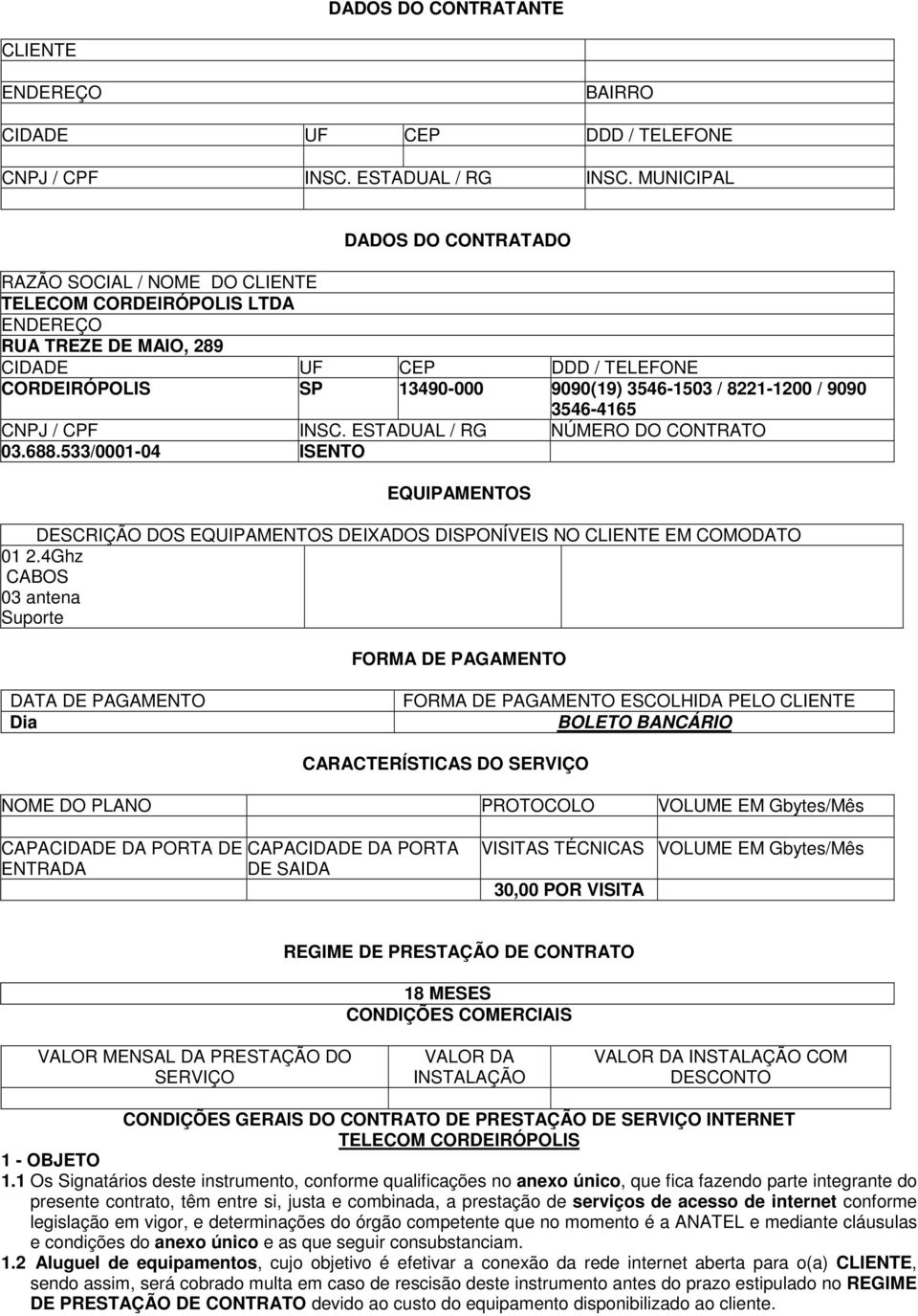 8221-1200 / 9090 3546-4165 CNPJ / CPF INSC. ESTADUAL / RG NÚMERO DO CONTRATO 03.688.533/0001-04 ISENTO EQUIPAMENTOS DESCRIÇÃO DOS EQUIPAMENTOS DEIXADOS DISPONÍVEIS NO CLIENTE EM COMODATO 01 2.