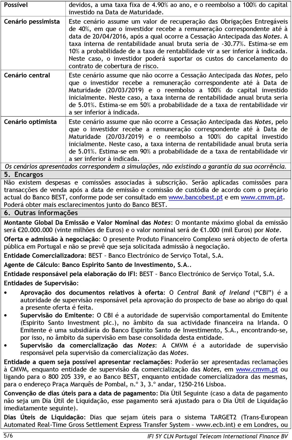 a Cessação Antecipada das Notes. A taxa interna de rentabilidade anual bruta seria de -30.77%. Estima-se em 10% a probabilidade de a taxa de rentabilidade vir a ser inferior à indicada.