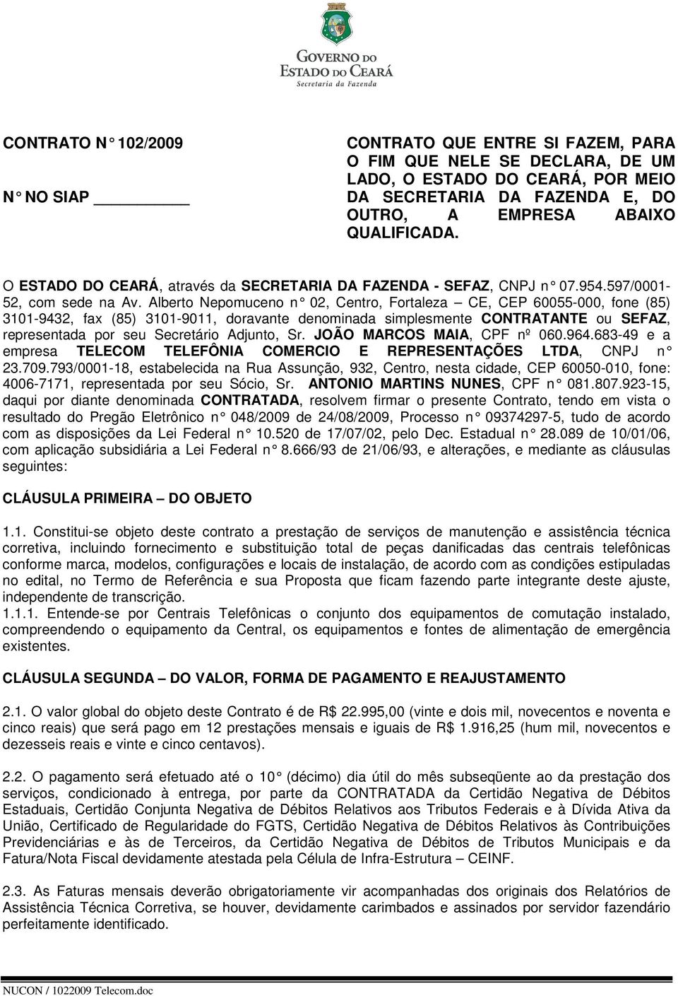 Alberto Nepomuceno n 02, Centr o, Fortaleza CE, CEP 60055-000, fone (85) 3101-9432, fax (85) 3101-9011, doravante denominada simplesmente CONTRATANTE ou SEFAZ, representada por seu Secretário