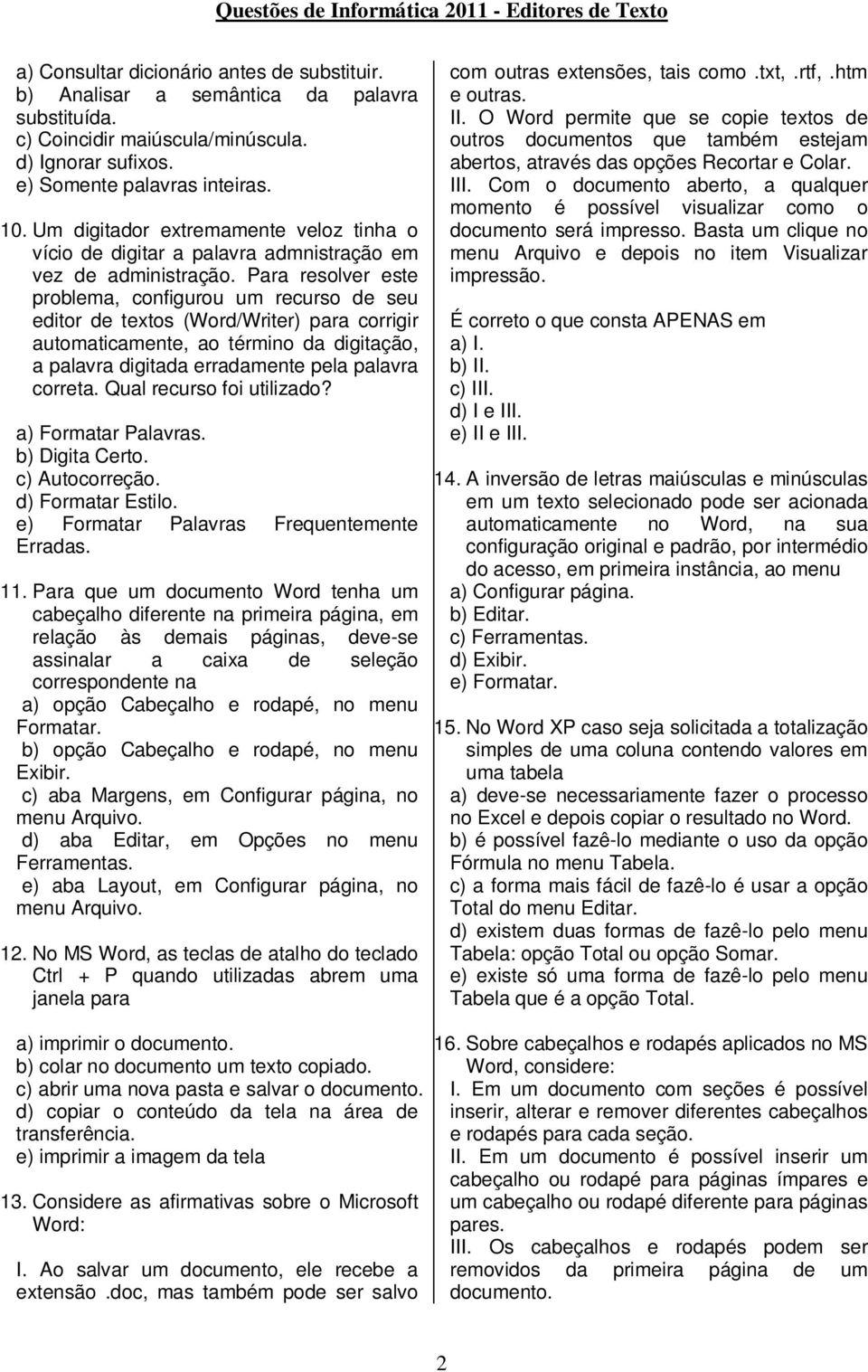 Para resolver este problema, configurou um recurso de seu editor de textos (Word/Writer) para corrigir automaticamente, ao término da digitação, a palavra digitada erradamente pela palavra correta.