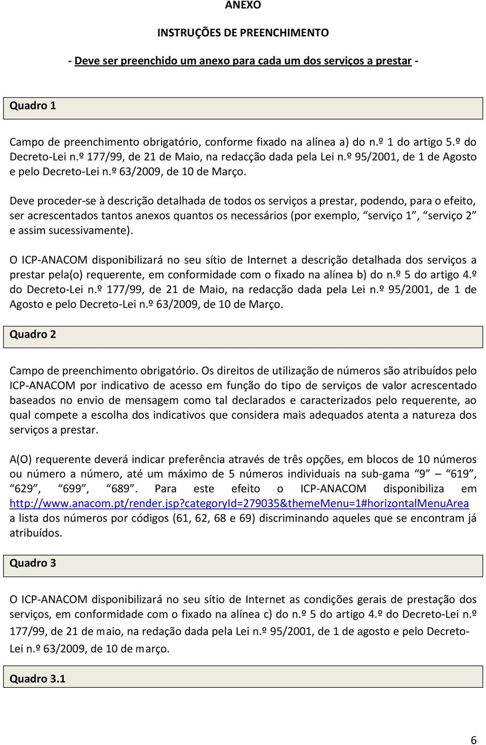 Deve proceder-se à descrição detalhada de todos os serviços a prestar, podendo, para o efeito, ser acrescentados tantos anexos quantos os necessários (por exemplo, serviço 1, serviço 2 e assim