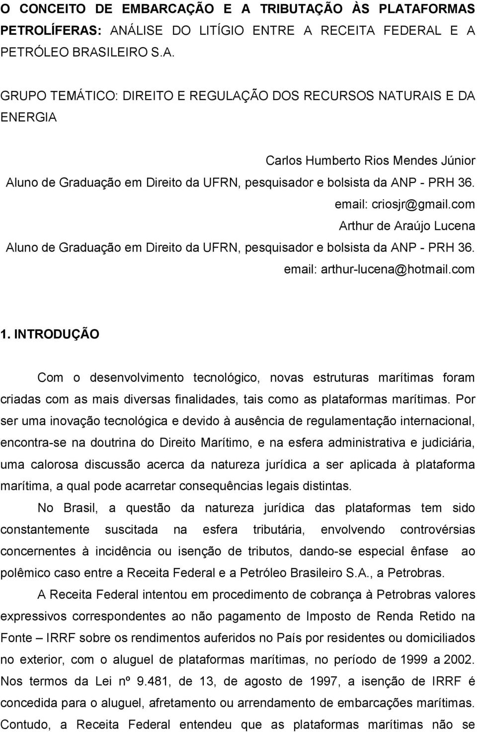 email: criosjr@gmail.com Arthur de Araújo Lucena Aluno de Graduação em Direito da UFRN, pesquisador e bolsista da ANP - PRH 36. email: arthur-lucena@hotmail.com 1.