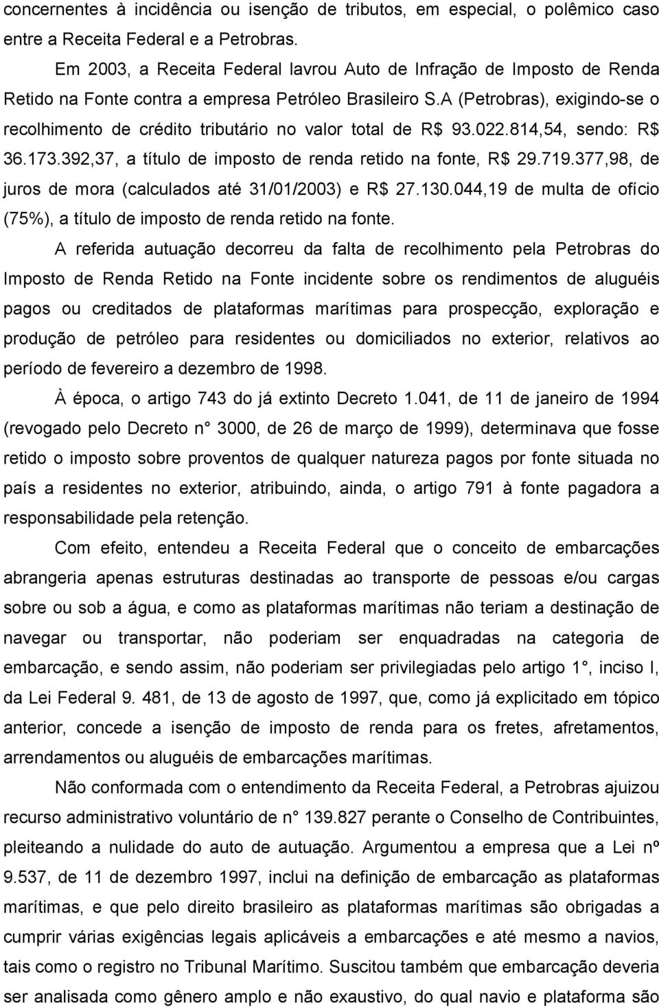 A (Petrobras), exigindo-se o recolhimento de crédito tributário no valor total de R$ 93.022.814,54, sendo: R$ 36.173.392,37, a título de imposto de renda retido na fonte, R$ 29.719.