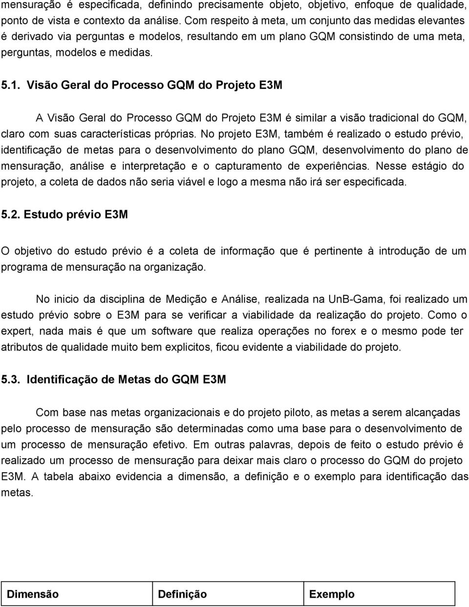 Visão Geral do Processo GQM do Projeto E3M A Visão Geral do Processo GQM do Projeto E3M é similar a visão tradicional do GQM, claro com suas características próprias.