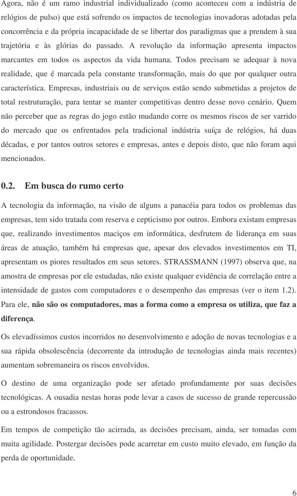 Todos precisam se adequar à nova realidade, que é marcada pela constante transformação, mais do que por qualquer outra característica.