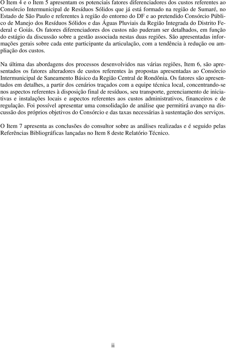 Os fatores diferenciadores dos custos não puderam ser detalhados, em função do estágio da discussão sobre a gestão associada nestas duas regiões.