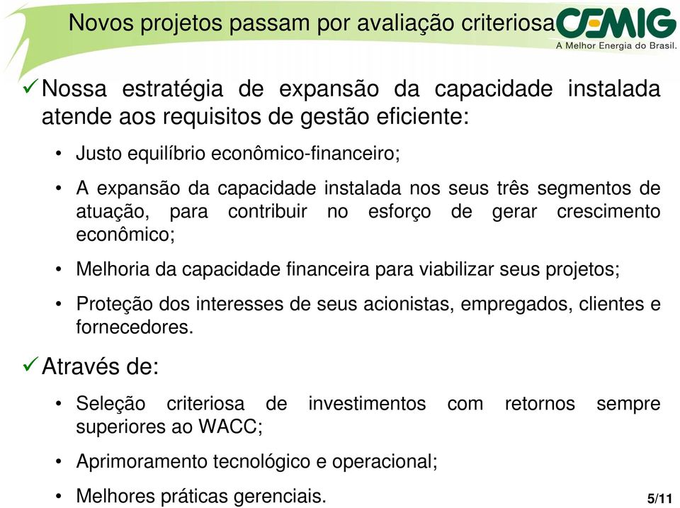 econômico; Melhoria da capacidade financeira para viabilizar seus projetos; Proteção dos interesses de seus acionistas, empregados, clientes e fornecedores.