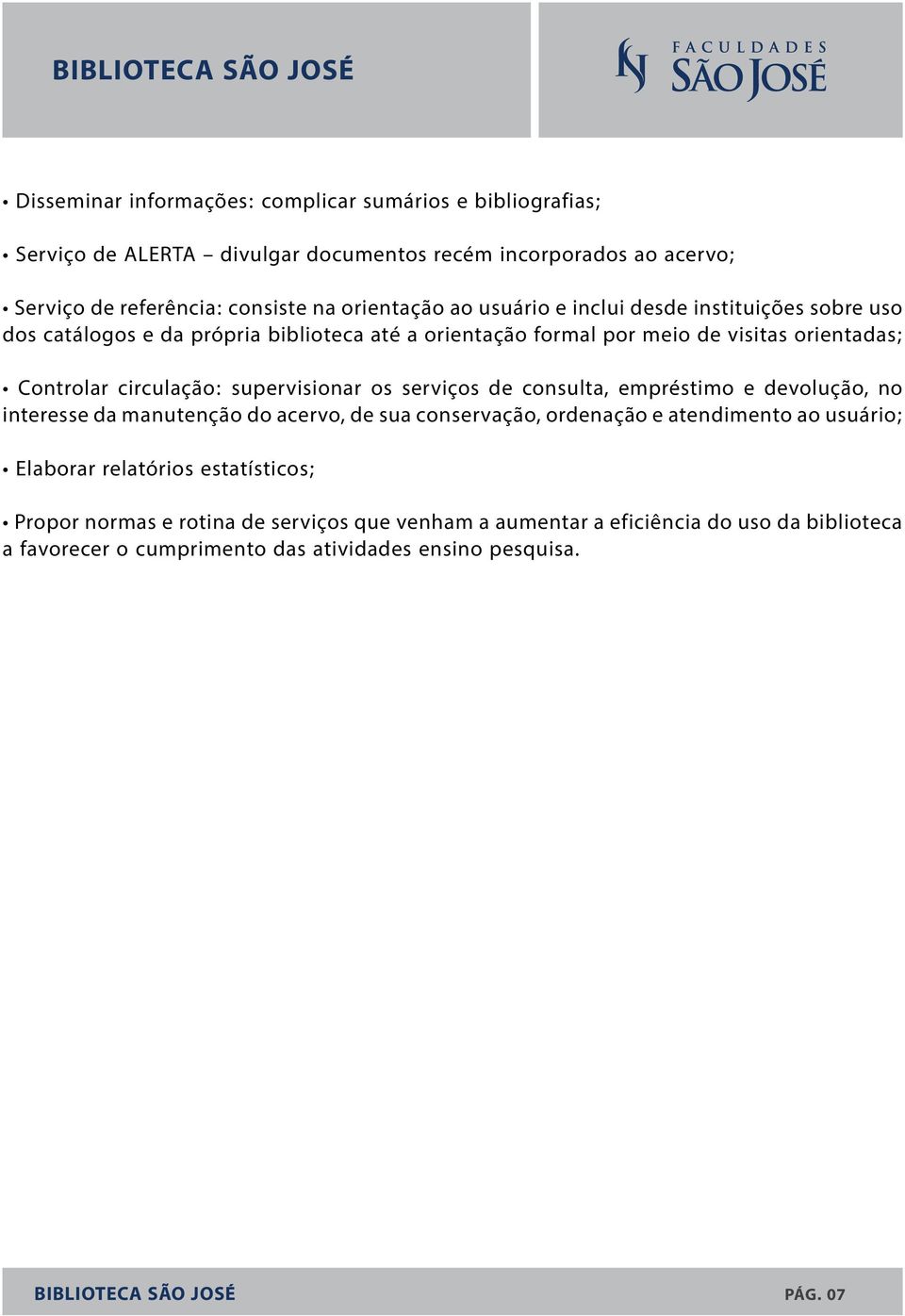 os serviços de consulta, empréstimo e devolução, no interesse da manutenção do acervo, de sua conservação, ordenação e atendimento ao usuário; Elaborar relatórios estatísticos;