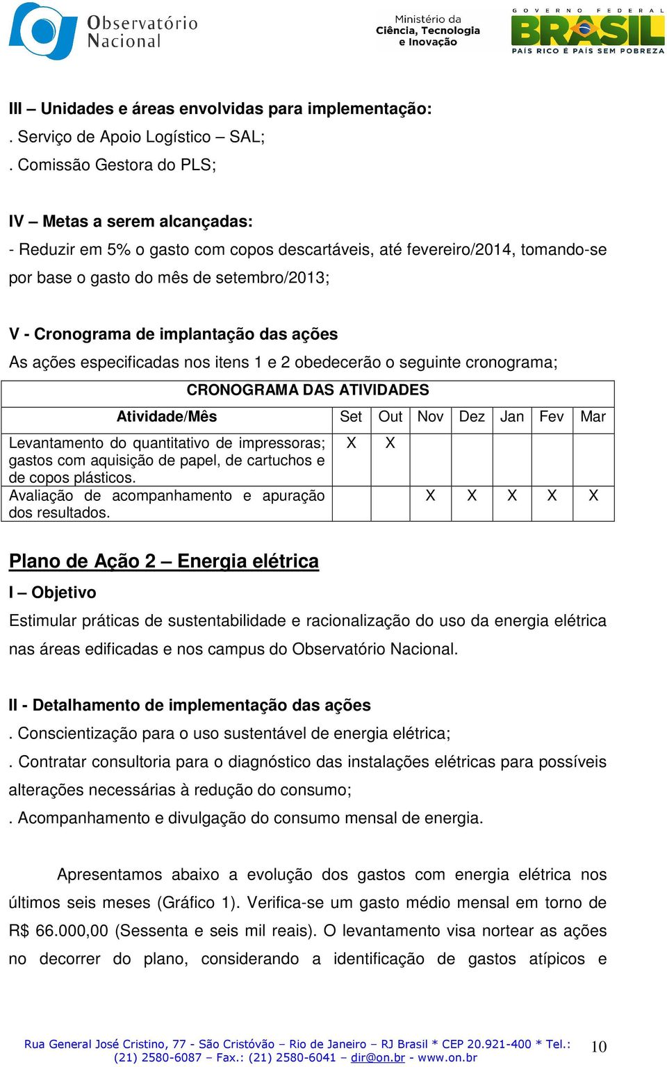 implantação das ações As ações especificadas nos itens 1 e 2 obedecerão o seguinte cronograma; CRONOGRAMA DAS ATIVIDADES Atividade/Mês Set Out Nov Dez Jan Fev Mar Levantamento do quantitativo de