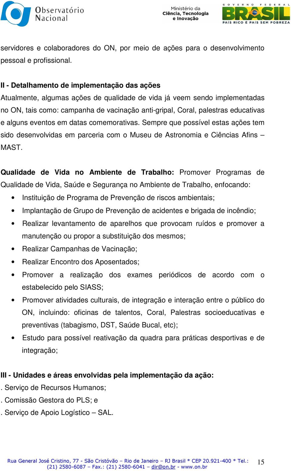 educativas e alguns eventos em datas comemorativas. Sempre que possível estas ações tem sido desenvolvidas em parceria com o Museu de Astronomia e Ciências Afins MAST.