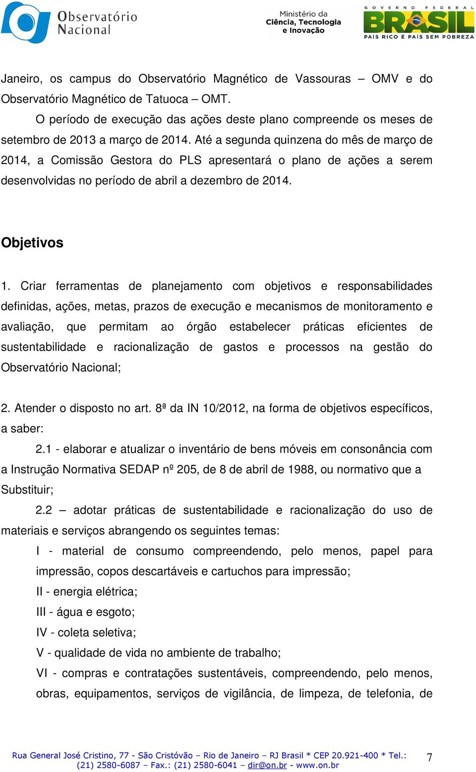 Até a segunda quinzena do mês de março de 2014, a Comissão Gestora do PLS apresentará o plano de ações a serem desenvolvidas no período de abril a dezembro de 2014. Objetivos 1.