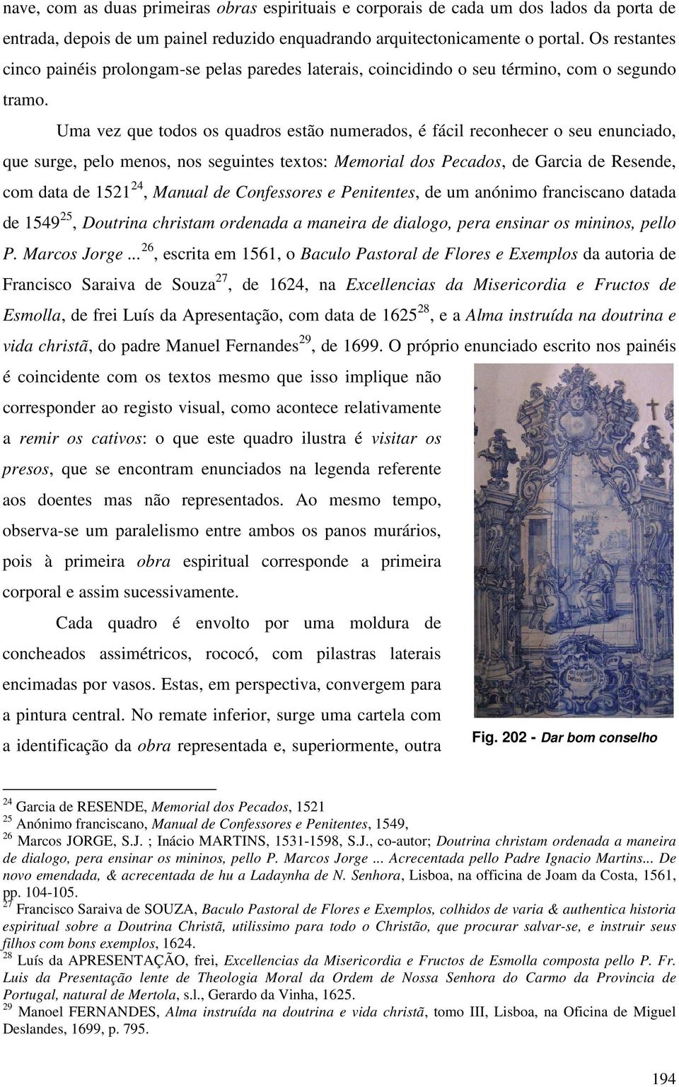 Uma vez que todos os quadros estão numerados, é fácil reconhecer o seu enunciado, que surge, pelo menos, nos seguintes textos: Memorial dos Pecados, de Garcia de Resende, com data de 1521 24, Manual