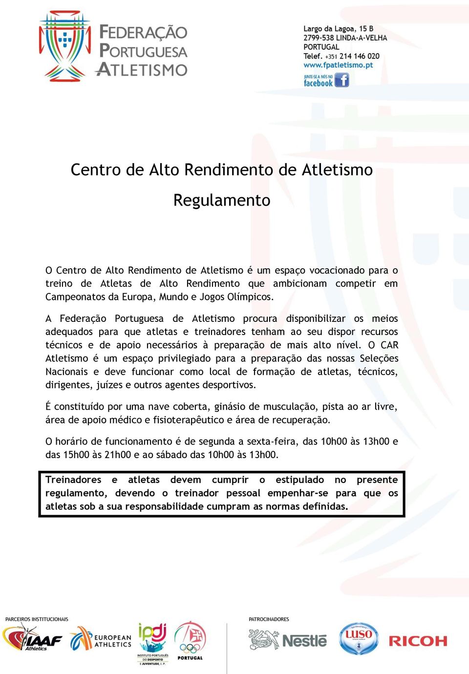 A Federação Portuguesa de Atletismo procura disponibilizar os meios adequados para que atletas e treinadores tenham ao seu dispor recursos técnicos e de apoio necessários à preparação de mais alto