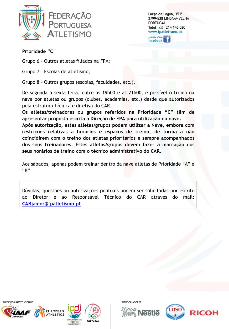 Os atletas/treinadores ou grupos referidos na Prioridade C têm de apresentar proposta escrita à Direção de FPA para utilização da nave.