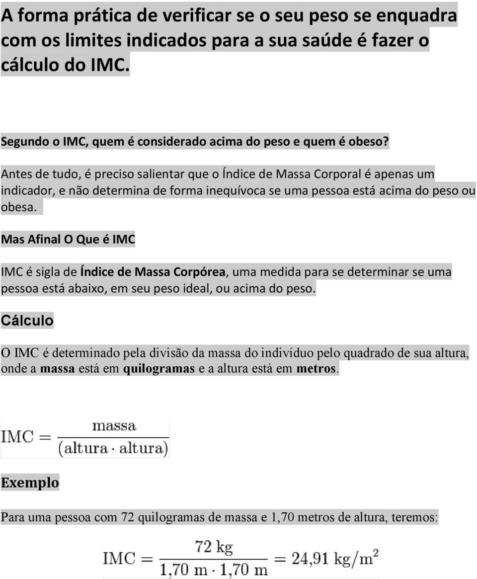 Mas Afinal O Que é IMC IMC é sigla de Índice de Massa Corpórea, uma medida para se determinar se uma pessoa está abaixo, em seu peso ideal, ou acima do peso.